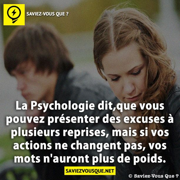 La Psychologie dit,que vous pouvez présenter des excuses à plusieurs reprises, mais si vos actions ne changent pas, vos mots n'auront plus de poids.