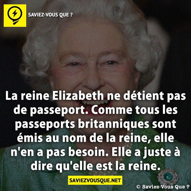 La reine Elizabeth ne détient pas de passeport. Comme tous les passeports britanniques sont émis au nom de la reine, elle n&#039;en a pas besoin. Elle a juste à dire qu&#039;elle est la reine.