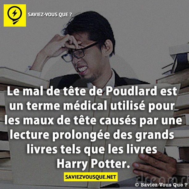 Le mal de tête de Poudlard est un terme médical utilisé pour les maux de tête causés par une lecture prolongée des grands livres tels que les livres Harry Potter.