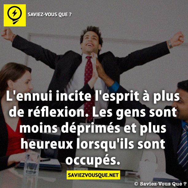 L&#039;ennui incite l&#039;esprit à plus de réflexion. Les gens sont moins déprimés et plus heureux lorsqu&#039;ils sont occupés.