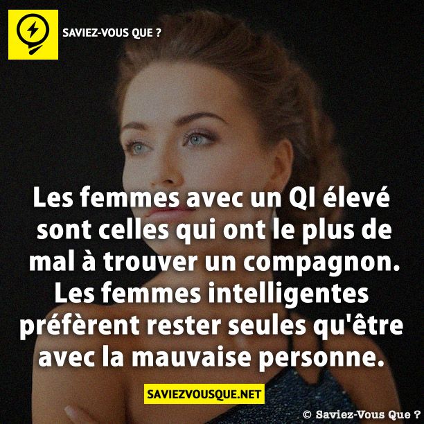 Les femmes avec un QI élevé sont celles qui ont le plus de mal à trouver un compagnon. Les femmes intelligentes préfèrent rester seules qu'être avec la mauvaise personne.