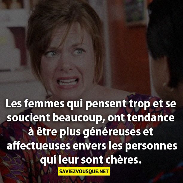 Les femmes qui pensent trop et se soucient beaucoup, ont tendance à être plus généreuses et affectueuses envers les personnes qui leur sont chères.