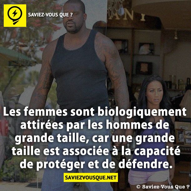 Les femmes sont biologiquement attirées par les hommes de grande taille, car une grande taille est associée à la capacité de protéger et de défendre.