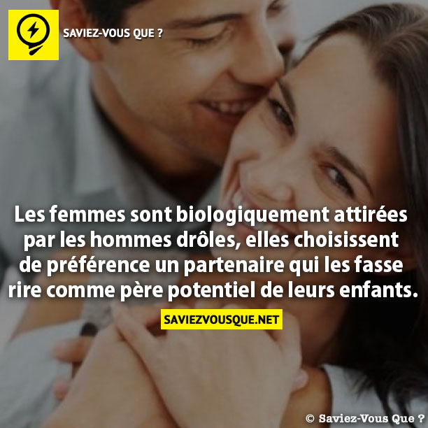 Les femmes sont biologiquement attirées par les hommes drôles, elles choisissent de préférence un partenaire qui les fasse rire  comme père potentiel de leurs enfants.