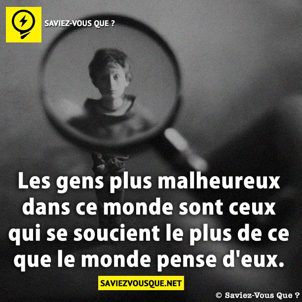 Les gens plus malheureux dans ce monde sont ceux qui se soucient le plus de ce que le monde pense d'eux.