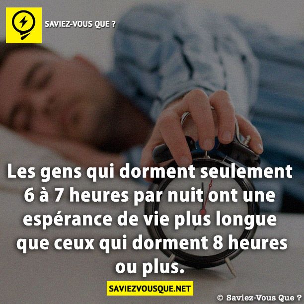 Les gens qui dorment seulement 6 à 7 heures par nuit ont une espérance de vie plus longue que ceux qui dorment 8 heures ou plus.