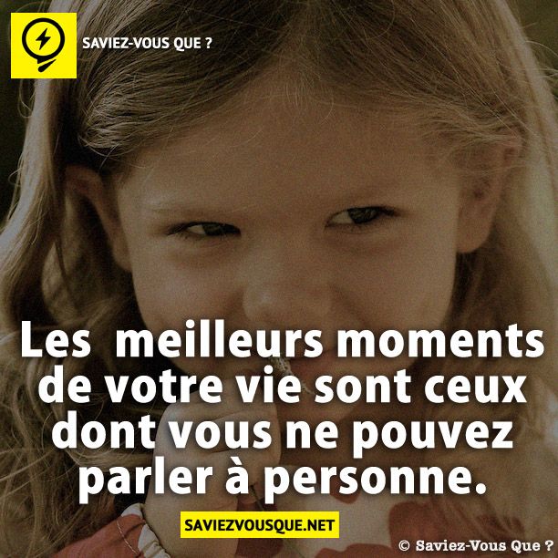 Les  meilleurs moments de votre vie sont ceux dont vous ne pouvez parler à personne.