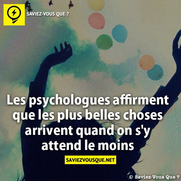 Les psychologues affirment que les plus belles choses arrivent quand on s'y attend le moins.