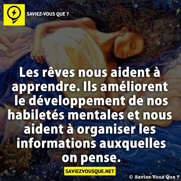 Les rêves nous aident à apprendre. Ils améliorent le développement de nos habiletés mentales et nous aident à organiser les informations auxquelles on pense.