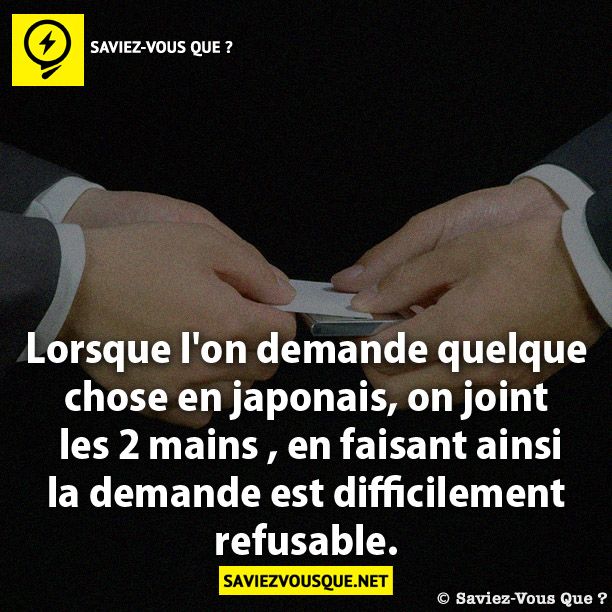 Lorsque l&#039;on demande quelque chose en japonais, on joint  les 2 mains , en faisant ainsi la demande est difficilement refusable.