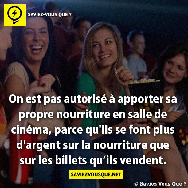 On est pas autorisé à apporter sa propre  nourriture en salle de cinéma, parce qu'ils  se font plus d'argent sur ​​la nourriture que sur les billets qu’ils vendent.