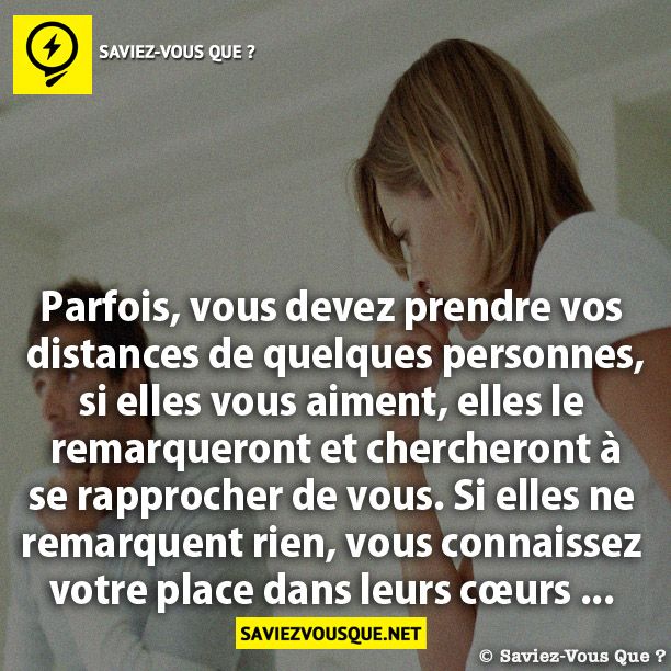 Parfois, vous devez prendre vos distances de quelques personnes, si elles vous aiment, elles le remarqueront et chercheront à se rapprocher de vous. Si elles ne remarquent rien, vous connaissez votre place dans leurs cœurs ...