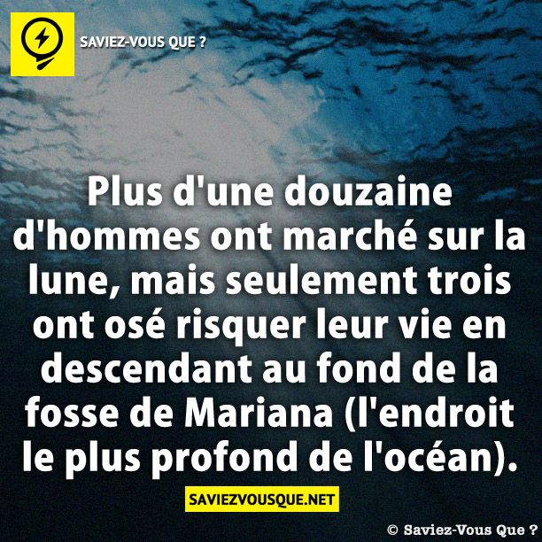 Plus d&#039;une douzaine d&#039;hommes ont marché sur la lune, mais seulement trois ont osé risquer leur vie en descendant au fond de la fosse de Mariana (l&#039;endroit le plus profond de l&#039;océan).