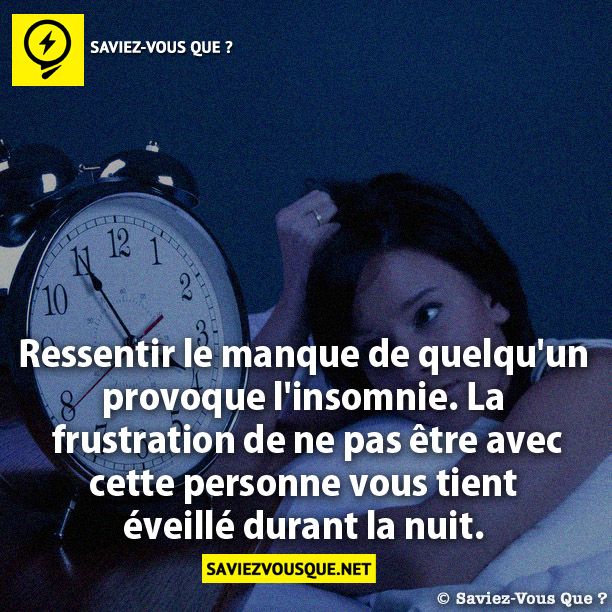 Ressentir le manque de quelqu&#039;un provoque  l&#039;insomnie. La frustration de ne pas être avec cette personne vous tient  éveillé durant la nuit.