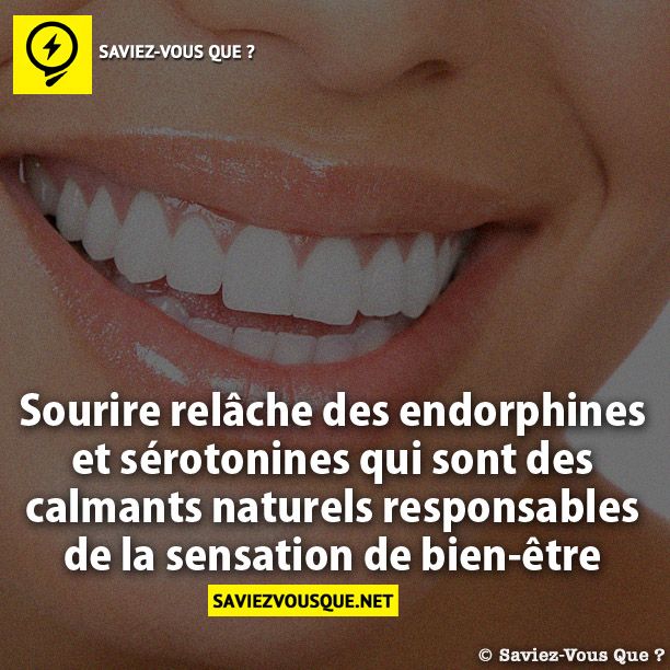 Sourire relâche des endorphines et  sérotonines qui sont des calmants naturels  responsables de la sensation de bien-être.