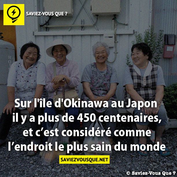 Sur l&#039;île d&#039;Okinawa au Japon il y a plus  de 450 centenaires, et c’est considéré  comme l’endroit le plus sain du monde