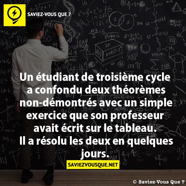 Un étudiant de troisième cycle a confondu  deux théorèmes non-démontrés avec  un simple exercice que son professeur  avait écrit sur le tableau.  Il a résolu les deux en quelques jours.