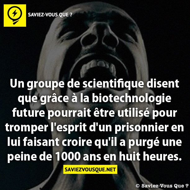 Un groupe de scientifique disent que grâce à la biotechnologie future pourrait être utilisé pour tromper l&#039;esprit d&#039;un prisonnier en lui faisant croire qu&#039;il a purgé une peine de 1000 ans en huit heures.