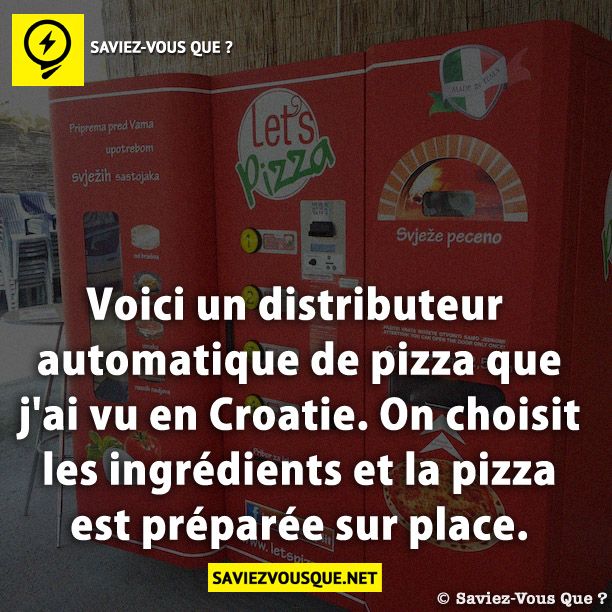 Voici un distributeur automatique de pizza que j'ai vu en Croatie. On choisit les ingrédients et la pizza est préparée sur place.