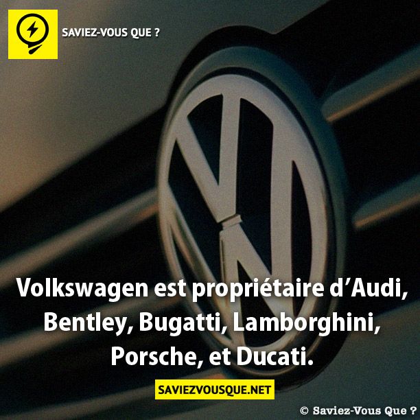 Volkswagen est propriétaire d’Audi, Bentley, Bugatti, Lamborghini, Porsche, et Ducati.