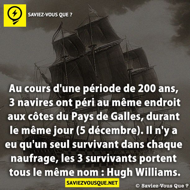 Au cours d&#039;une période de 200 ans, 3 navires ont péri au même endroit aux côtes du Pays de Galles, durant le même jour (5 décembre). Il n&#039;y a eu qu&#039;un seul survivant dans chaque naufrage, les 3 survivants portent tous le même nom : Hugh Williams.