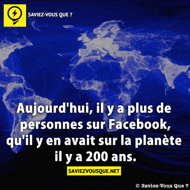 Aujourd&#039;hui, il y a plus de personnes sur Facebook, qu&#039;il y en avait sur la planète il y a 200 ans.