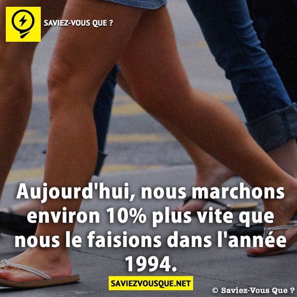 Aujourd&#039;hui, nous marchons environ 10% plus vite que nous le faisions dans l&#039;année 1994.