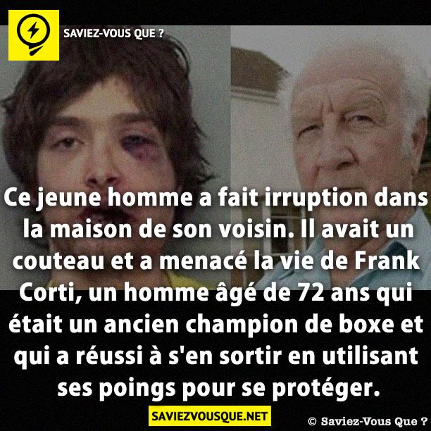 Ce jeune homme a fait irruption dans la maison de son voisin. Il avait un couteau et a menacé la vie de Frank Corti, un homme âgé de 72 ans qui était un ancien champion de boxe et qui a réussi à s&#039;en sortir en utilisant ses poings pour se protéger.