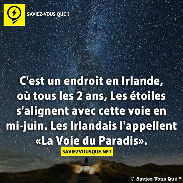 C&#039;est un endroit en Irlande, où tous les 2 ans, Les étoiles s&#039;alignent avec cette voie en mi-juin. Les Irlandais l&#039;appellent «La Voie du Paradis».