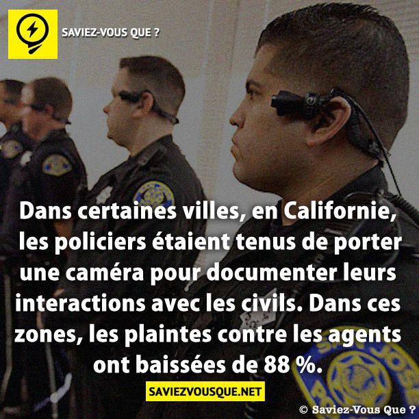 Dans certaines villes, en Californie, les policiers étaient tenus de porter une caméra pour documenter leurs interactions avec les civils. Dans ces zones , les plaintes contre les agents ont baissées de 88 %.