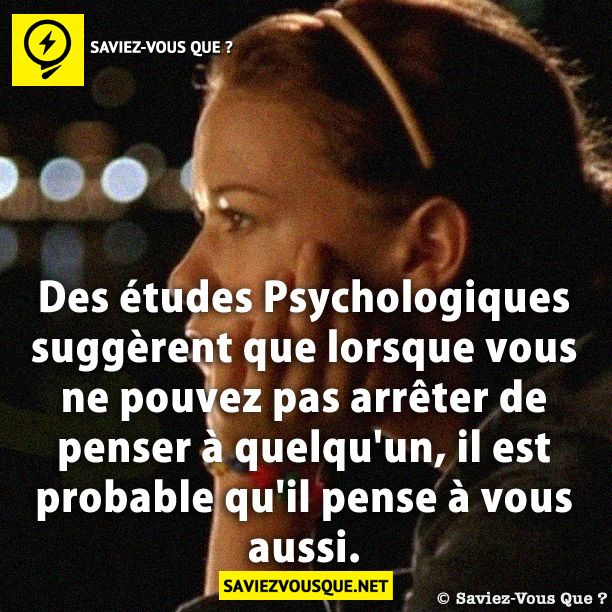 Des études Psychologiques suggèrent que lorsque vous ne pouvez pas arrêter de penser à quelqu'un, il est probable qu'il pense à vous aussi.