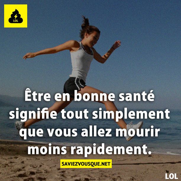 Être en bonne santé signifie tout simplement que vous allez mourir moins rapidement.
