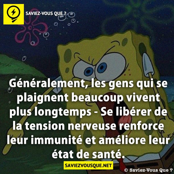 Généralement, les gens qui se plaignent beaucoup vivent plus longtemps - Se libérer de la tension nerveuse renforce leur immunité et améliore leur état de santé.