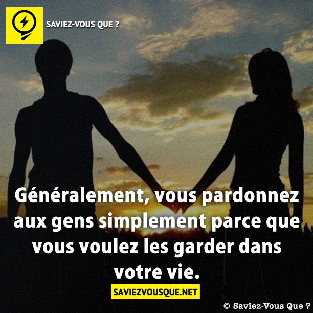Généralement, vous pardonnez aux gens simplement parce que vous voulez les garder dans votre vie.