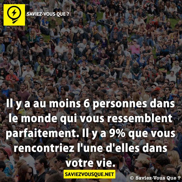 Il y a au moins 6 personnes dans le monde qui vous ressemblent parfaitement. Il y a 9% que vous rencontriez l&#039;une d&#039;elles dans votre vie.