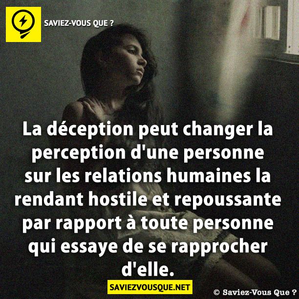 La déception peut changer la perception d&#039;une personne sur les relations humaines la rendant hostile et repoussante par rapport à toute personne qui essaye de se rapprocher d&#039;elle.