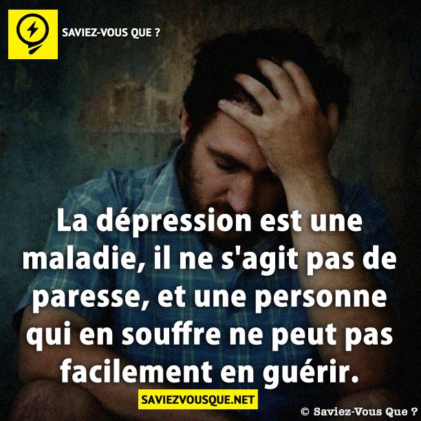 La dépression est une maladie, il ne s&#039;agit pas de paresse, et une personne qui en souffre ne peut pas facilement en guérir.
