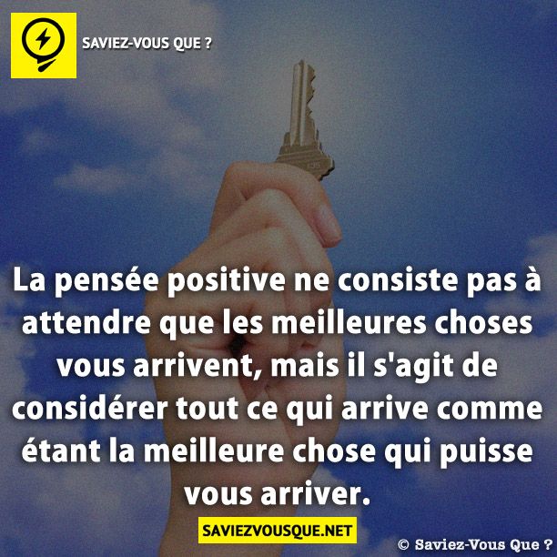 La pensée positive ne consiste pas à attendre que les meilleures choses vous arrivent, mais il s&#039;agit de considérer tout ce qui arrive comme étant la meilleure chose qui puisse vous arriver.