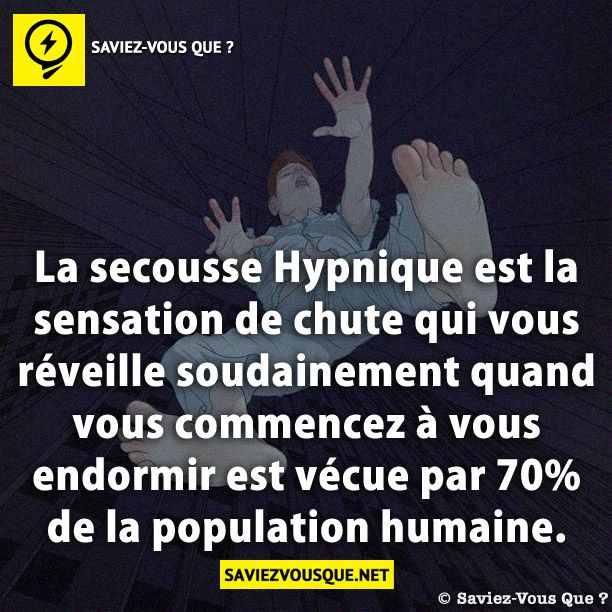 La secousse Hypnique est la sensation de chute qui vous réveille soudainement quand vous commencez à vous endormir est vécue par 70% de la population humaine.