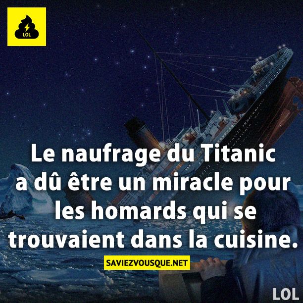 Le naufrage du Titanic a dû être un miracle pour les homards qui se trouvaient dans la cuisine.
