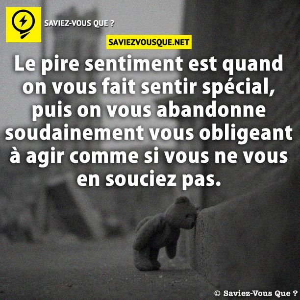 Le pire sentiment est quand on vous fait sentir spécial, puis on vous abandonne soudainement vous obligeant à agir comme si vous ne vous en souciez pas.