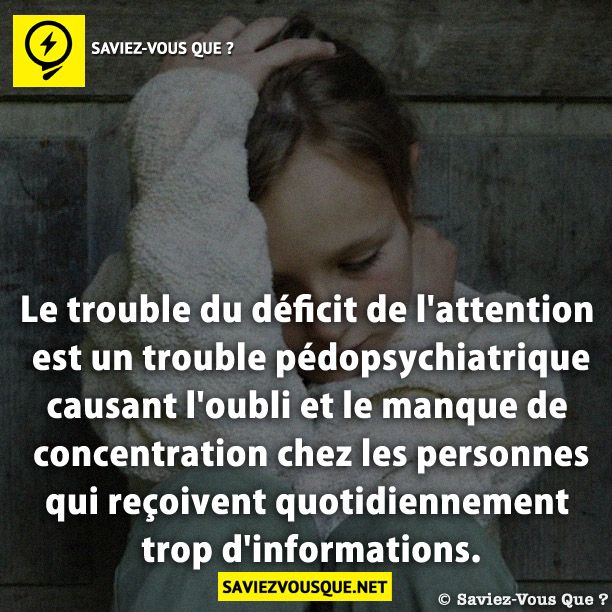 Le trouble du déficit de l&#039;attention est un trouble pédopsychiatrique causant l&#039;oubli et le manque de concentration chez les personnes qui reçoivent quotidiennement trop d&#039;informations.