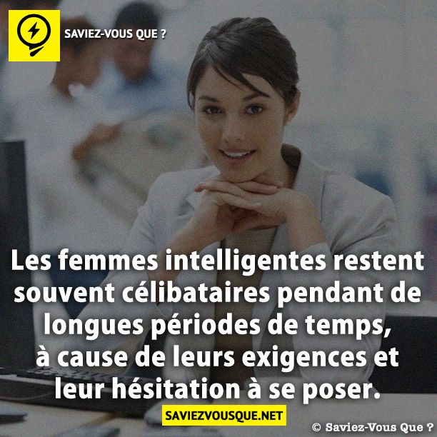 Les femmes intelligentes restent souvent célibataires pendant de longues périodes de temps, à cause de leurs exigences et leur hésitation à se poser.