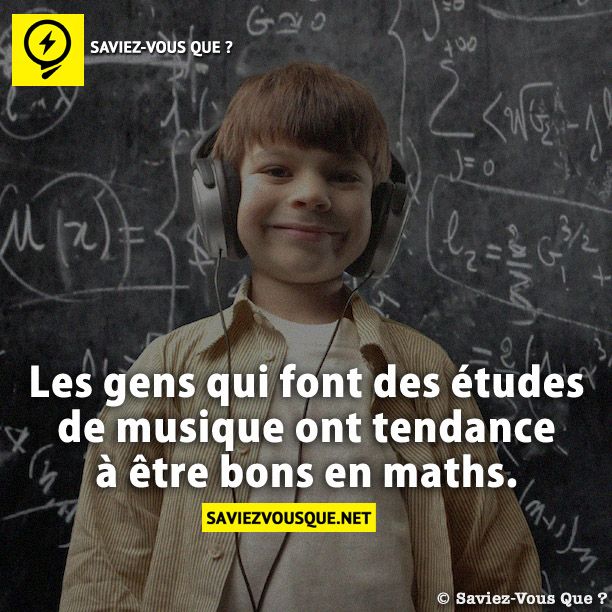 Les gens qui font des études de musique ont tendance à être bons en maths.