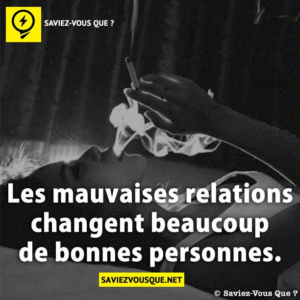 Les mauvaises relations changent beaucoup de bonnes personnes.