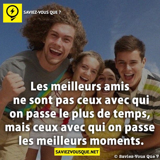Les meilleurs amis ne sont pas ceux avec qui on passe le plus de temps, mais ceux avec qui on passe les meilleurs moments.