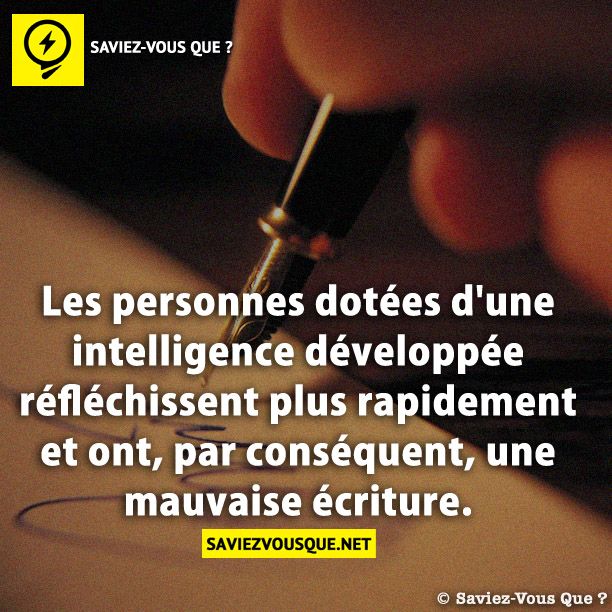 Les personnes dotées d&#039;une intelligence développée réfléchissent plus rapidement et ont, par conséquent, une mauvaise écriture.