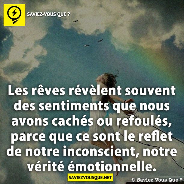 Les rêves révèlent souvent des sentiments que nous avons cachés ou refoulés, parce que ce sont le reflet de notre inconscient, notre vérité émotionnelle.