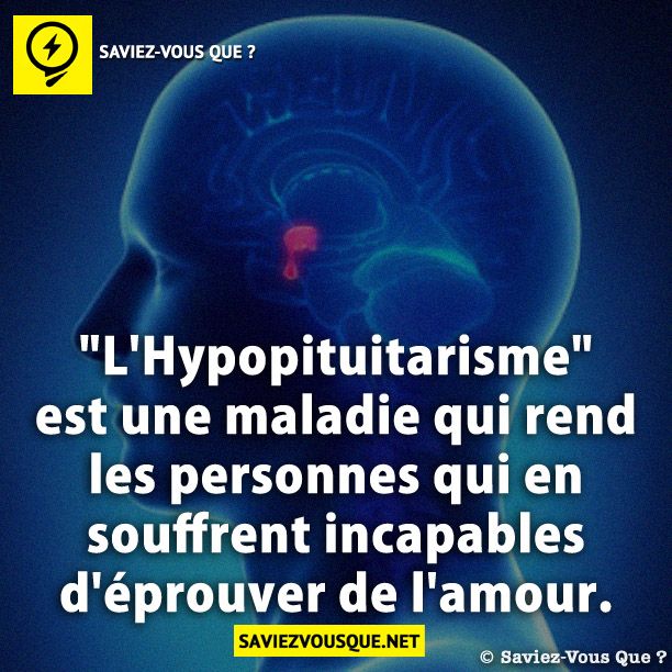 &quot;L&#039;Hypopituitarisme&quot; est une maladie qui rend les personnes qui en souffrent incapables d&#039;éprouver de l&#039;amour.