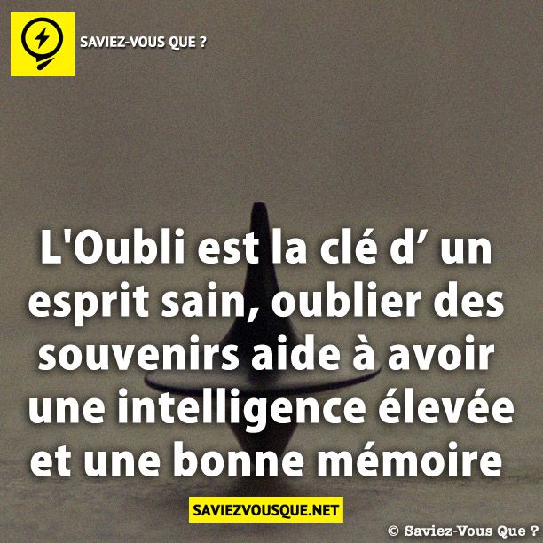 L&#039;Oubli est la clé d’ un esprit sain, oublier des souvenirs aide à avoir une intelligence élevée et une bonne mémoire